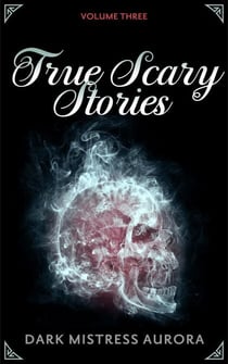 True Scary Stories: Volume Three - True Scary Stories, #3