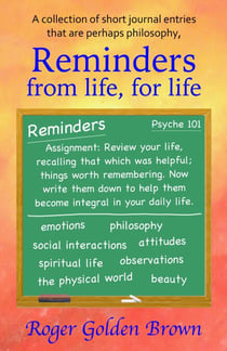 Reminders From Life, for Life - From the Truthseeker's Handbook