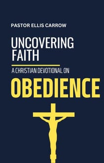 Uncovering Faith: A Christian Devotional on OBEDIENCE - Uncovering Fath: Christian Devotional Series