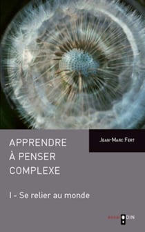 Apprendre à penser complexe (Tome I) - Se relier au monde