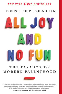All Joy and No Fun - The Paradox of Modern Parenthood