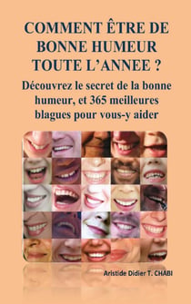 COMMENT ÊTRE DE BONNE HUMEUR TOUTE L'ANNEE ? Découvrez le secret de la bonne humeur, et 365 meilleures blagues pour vous-y aider