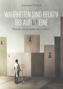 Wahrheiten sind relativ bis auf DIE eine - Welche ist es unter den vielen?