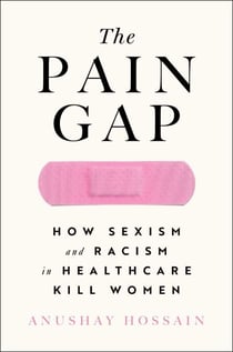 The Pain Gap - How Sexism and Racism in Healthcare Kill Women