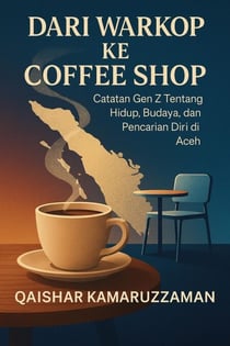 DARI WARKOP KE COFFEE SHOP Catatan Gen Z Tentang Hidup, Budaya, dan Pencarian Diri di Aceh - Gen Z Series