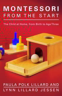 Montessori from the Start - The Child at Home, from Birth to Age Three