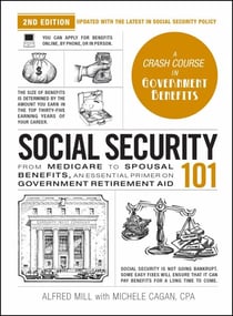 Social Security 101, 2nd Edition - From Medicare to Spousal Benefits, an Essential Primer on Government Retirement Aid