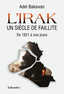 L'Irak, un siècle de faillite - De 1921 à nos jours