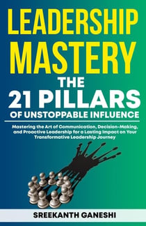 Leadership Mastery: The 21 Pillars of Unstoppable Influence - Leadership Mastery, #4
