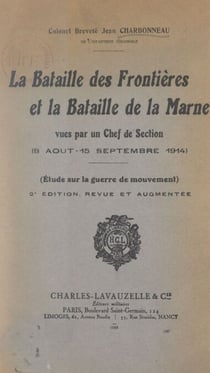 La bataille des frontières et la bataille de la Marne vues par un chef de section (8 août-15 septembre 1914) - Étude sur la guerre de mouvement