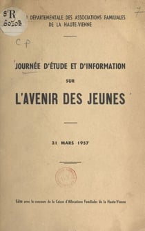 Journée d'étude et d'information sur l'avenir des jeunes - 31 mars 1957. Exposés et discussions