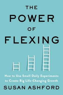 The Power of Flexing - How to Use Small Daily Experiments to Create Big Life-Changing Growth