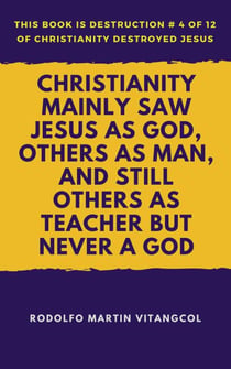 Christianity Mainly Saw Jesus As God, Others As Man, and Still Others As Teacher But Never a God - This book is Destruction # 4 of 12 Of  Christianity Destroyed Jesus