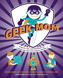 Geek Mom - Projects, Tips, and Adventures for Moms and Their 21st-Century Families