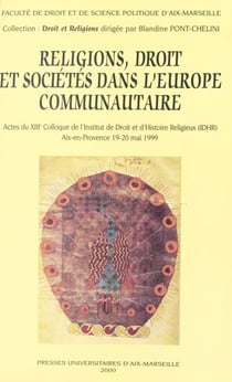 Religions, droit et sociétés dans l'Europe communautaire - Actes du XIIIe Colloque de l'Institut de droit et d'histoire religieuse, IDHR, Aix-en-Provence, 19-20 mai 1999