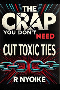 T h e Crap You Don’t Need: Cut Toxic Ties