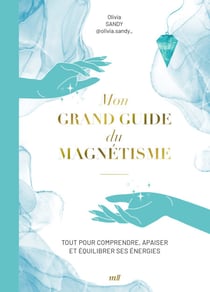 Mon grand guide du magnétisme : Tout pour comprendre, apaiser et équilibrer ses énergies