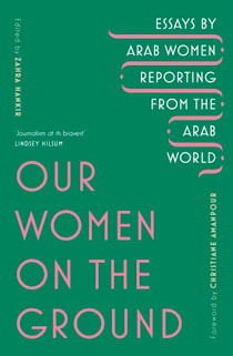 Our Women on the Ground - Arab Women Reporting from the Arab World