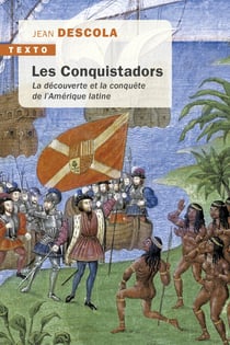 Les Conquistadors - La découverte et la conquête de l'Amérique latine