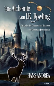 Die Alchemie von J.K. Rowling - Im Licht der Chymischen Hochzeit des Christian Rosenkreuz