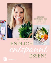 Endlich entspannt essen! - Gesunde Ernährung für einen Darm in Balance