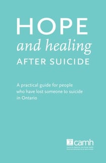 Hope and Healing after Suicide - A practical guide for people who have lost someone to suicide in Ontario
