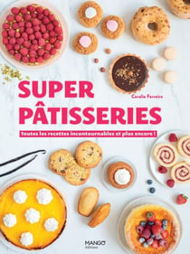 Super pâtisseries - Toutes les recettes incontournables et plus encore !