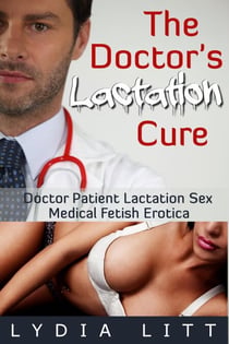 The Doctor's Lactation Cure: Doctor Patient Lactation Sex Medical Fetish Erotica - The Doctor's Cure, #2