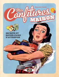Mes confitures maison - Secrets et savoir-faire d'autrefois