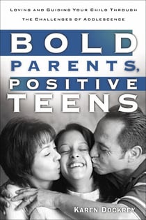 Bold Parents, Positive Teens - Loving and Guiding Your Child Through the Challenges of Adolescence
