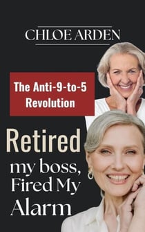 Retired my Boss, Fired my Alarm: The Anti-9-to-5 Revolution