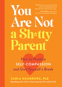 You Are Not a Sh*tty Parent - How to Practice Self-Compassion and Give Yourself a Break