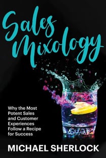 Sales Mixology - Why the Most Potent Sales and Customer Experiences Follow a Recipe for Success - The Shock Your Potential Series, #2