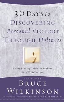 30 Days to Discovering Personal Victory through Holiness - Thirty Leading Christian Authors Share Their Insights
