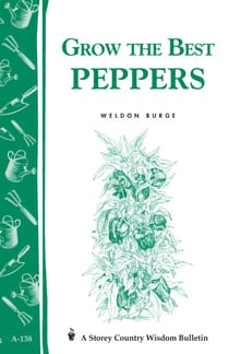 Grow the Best Peppers - Storey's Country Wisdom Bulletin A-138