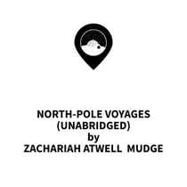 North-Pole Voyages (UNABRIDGED)