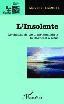 L'Insolente - Le chemin de vie d'une journaliste de de Charlero à Mèze