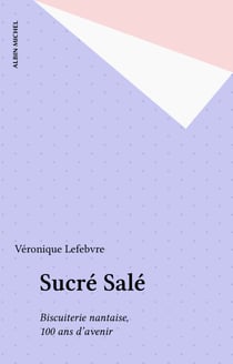 Sucré Salé - Biscuiterie nantaise, 100 ans d'avenir