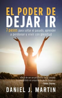 El poder de dejar ir: 7 pasos para soltar el pasado, aprender a perdonar y vivir con plenitud - Desarrollo personal y autoayuda