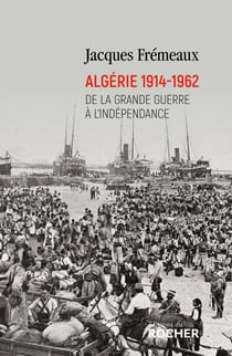 Algérie 1914-1962 - De la Grande Guerre à l'indépendance