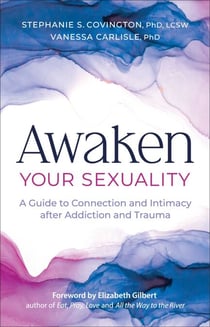 Awaken Your Sexuality - A Guide to Connection and Intimacy after Addiction and Trauma