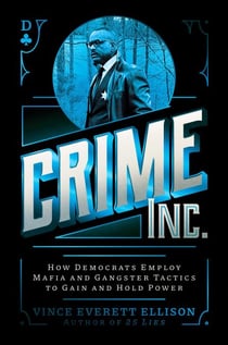 Crime Inc. - How Democrats Employ Mafia and Gangster Tactics to Gain and Hold Power