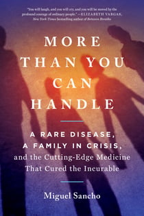 More Than You Can Handle - A Rare Disease, A Family in Crisis, and the Cutting-Edge Medicine That Cured theIncurable