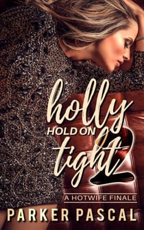 Holly Hold On Tight 2: A Hotwife Finale - Holly Hold On Tight, #2