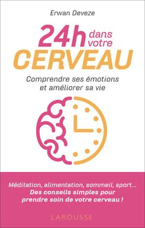 24 h dans votre cerveau - Comprendre ses émotions et reprendre le contrôle de sa vie