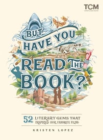 But Have You Read the Book? - 52 Literary Gems That Inspired Our Favorite Films