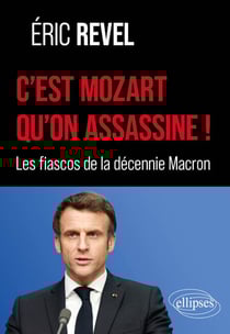 C’est Mozart qu’on assassine ! - Les fiascos de la décennie Macron