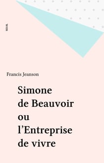 Simone de Beauvoir ou l'Entreprise de vivre