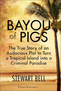 Bayou Of Pigs - The True Story of an Audacious Plot to Turn a Tropical Island into a Criminal Paradise