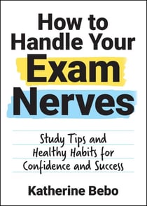 How to Handle Your Exam Nerves - Study Tips and Healthy Habits for Confidence and Success